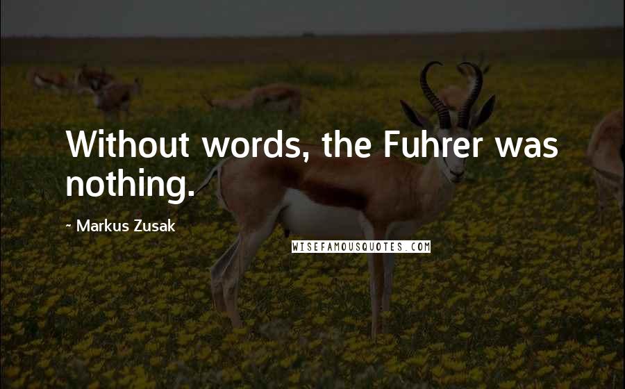 Markus Zusak Quotes: Without words, the Fuhrer was nothing.