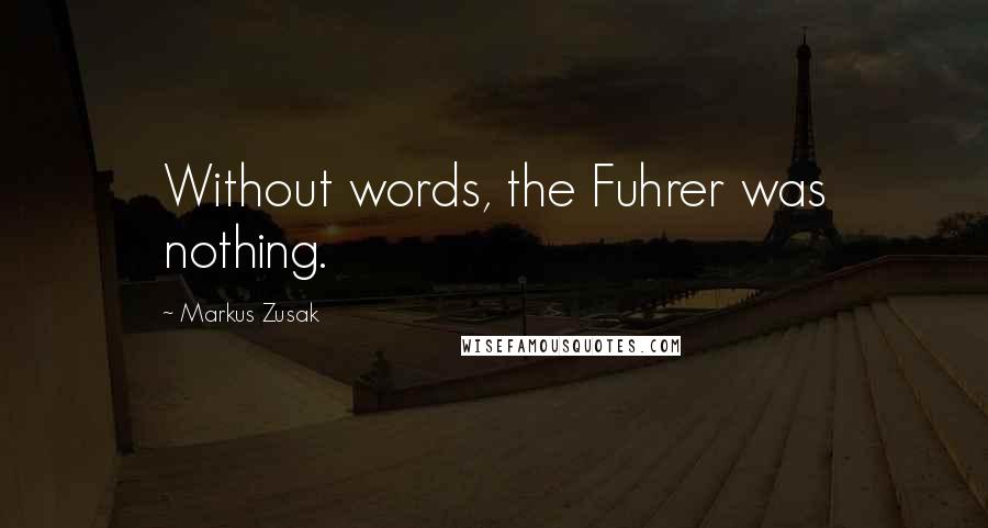 Markus Zusak Quotes: Without words, the Fuhrer was nothing.