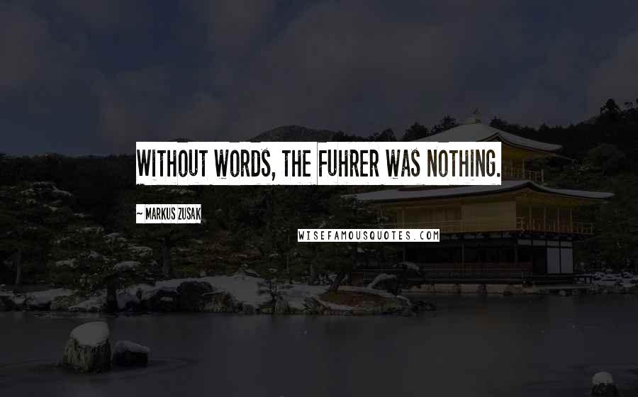 Markus Zusak Quotes: Without words, the Fuhrer was nothing.