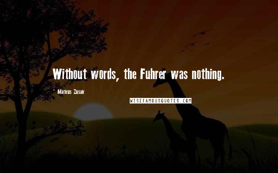 Markus Zusak Quotes: Without words, the Fuhrer was nothing.