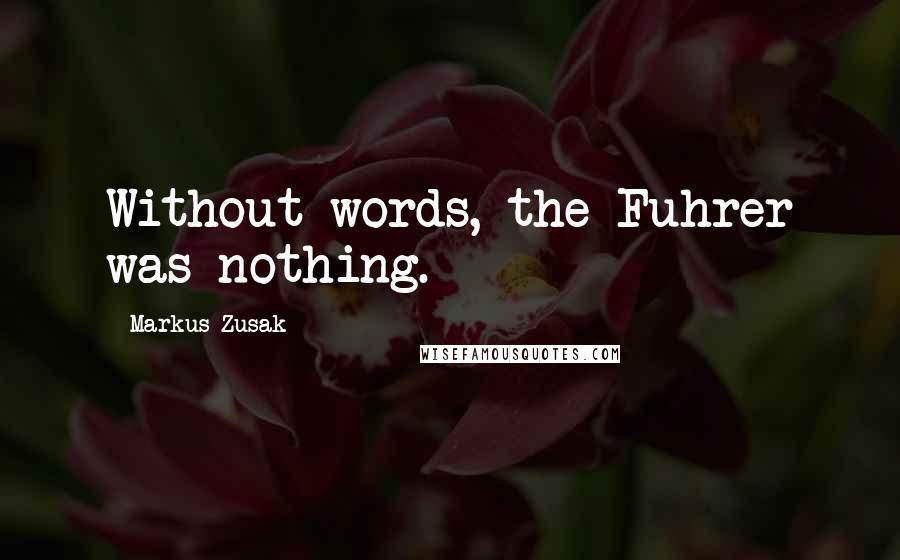 Markus Zusak Quotes: Without words, the Fuhrer was nothing.