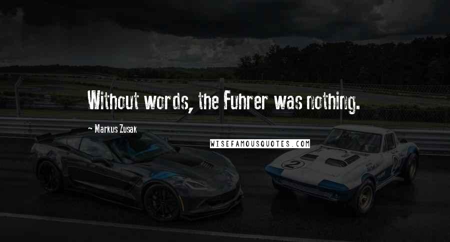 Markus Zusak Quotes: Without words, the Fuhrer was nothing.