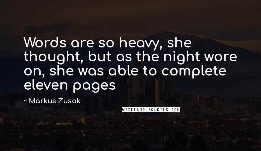 Markus Zusak Quotes: Words are so heavy, she thought, but as the night wore on, she was able to complete eleven pages