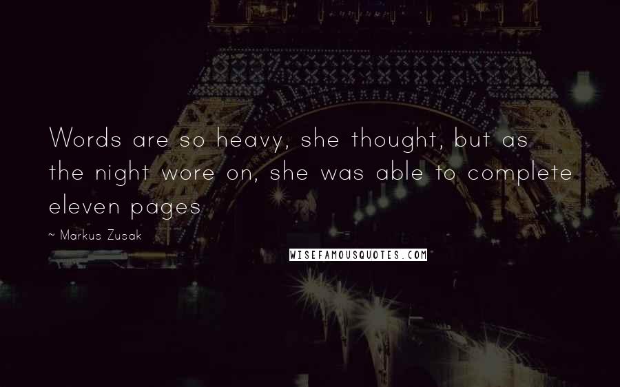Markus Zusak Quotes: Words are so heavy, she thought, but as the night wore on, she was able to complete eleven pages