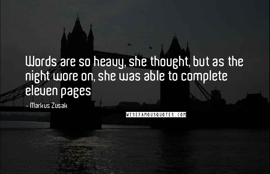 Markus Zusak Quotes: Words are so heavy, she thought, but as the night wore on, she was able to complete eleven pages