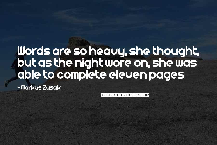 Markus Zusak Quotes: Words are so heavy, she thought, but as the night wore on, she was able to complete eleven pages