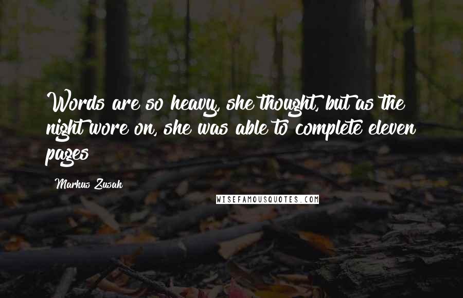 Markus Zusak Quotes: Words are so heavy, she thought, but as the night wore on, she was able to complete eleven pages