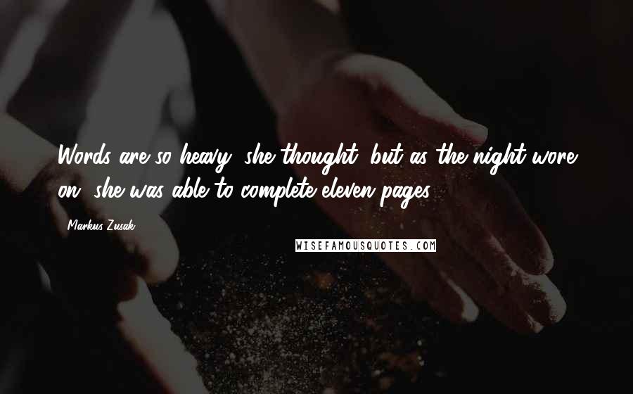 Markus Zusak Quotes: Words are so heavy, she thought, but as the night wore on, she was able to complete eleven pages