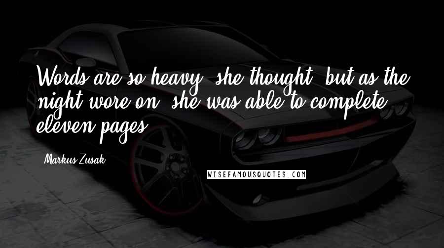 Markus Zusak Quotes: Words are so heavy, she thought, but as the night wore on, she was able to complete eleven pages