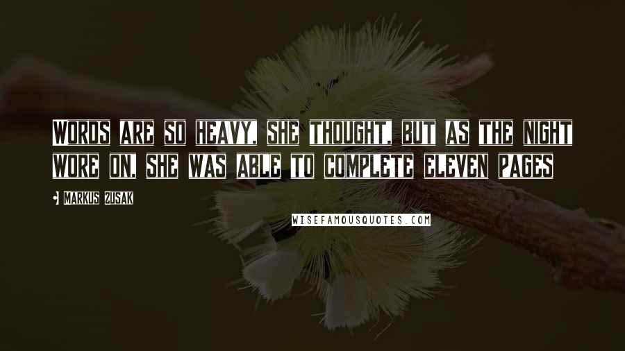 Markus Zusak Quotes: Words are so heavy, she thought, but as the night wore on, she was able to complete eleven pages