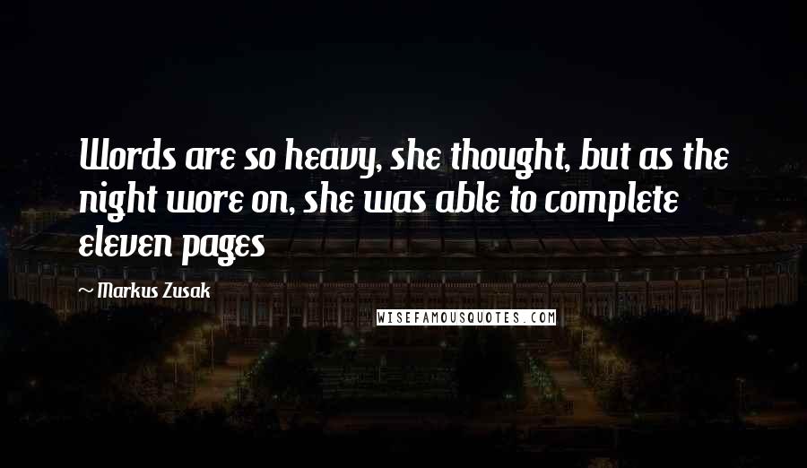 Markus Zusak Quotes: Words are so heavy, she thought, but as the night wore on, she was able to complete eleven pages