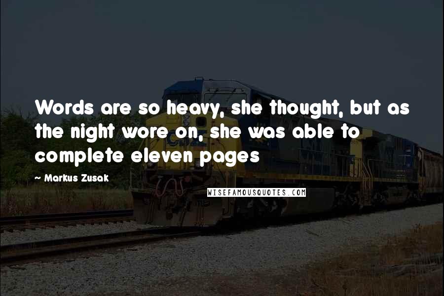 Markus Zusak Quotes: Words are so heavy, she thought, but as the night wore on, she was able to complete eleven pages