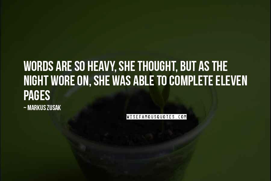 Markus Zusak Quotes: Words are so heavy, she thought, but as the night wore on, she was able to complete eleven pages