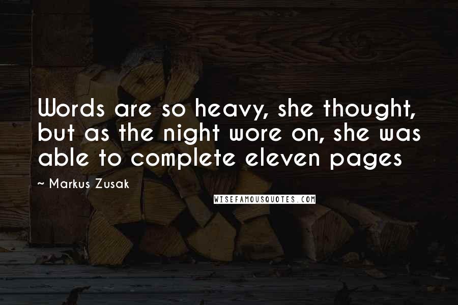 Markus Zusak Quotes: Words are so heavy, she thought, but as the night wore on, she was able to complete eleven pages