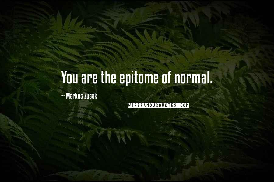 Markus Zusak Quotes: You are the epitome of normal.