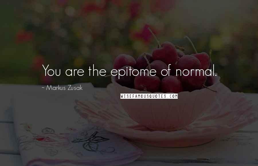 Markus Zusak Quotes: You are the epitome of normal.