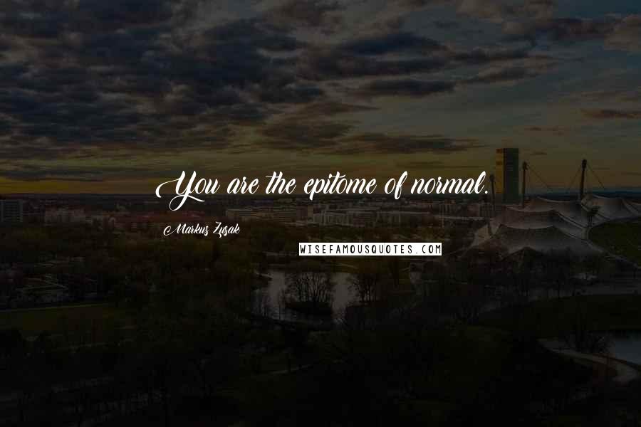 Markus Zusak Quotes: You are the epitome of normal.