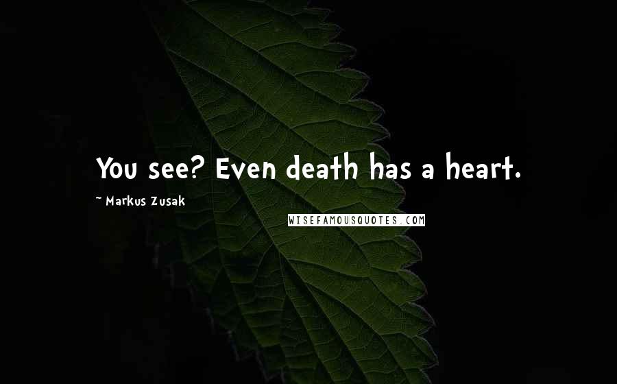 Markus Zusak Quotes: You see? Even death has a heart.