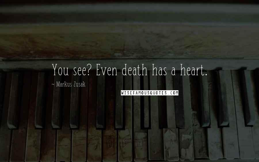 Markus Zusak Quotes: You see? Even death has a heart.