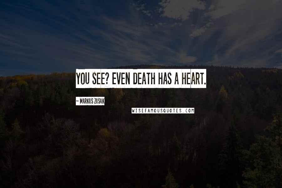 Markus Zusak Quotes: You see? Even death has a heart.