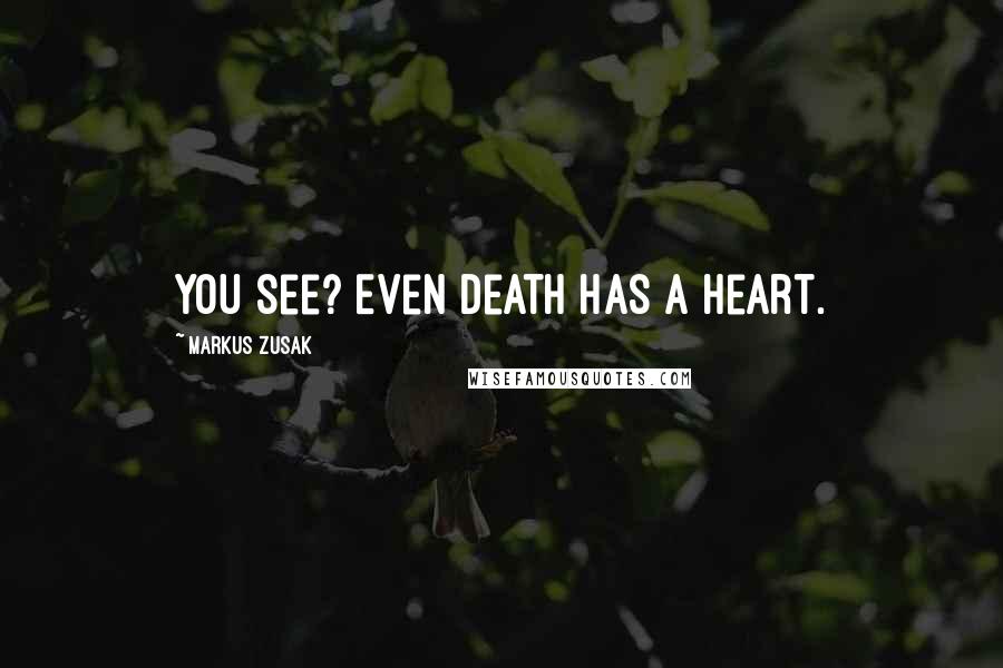 Markus Zusak Quotes: You see? Even death has a heart.