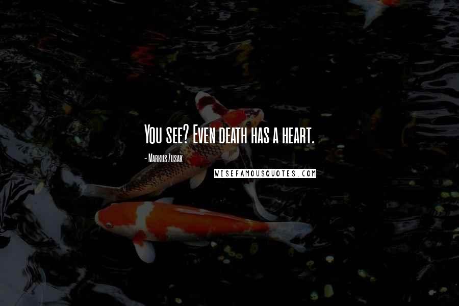 Markus Zusak Quotes: You see? Even death has a heart.