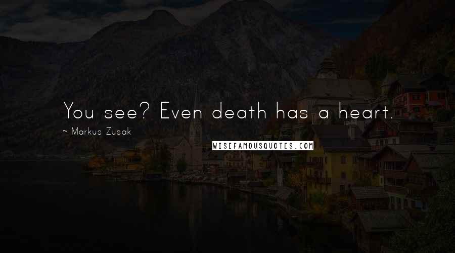 Markus Zusak Quotes: You see? Even death has a heart.