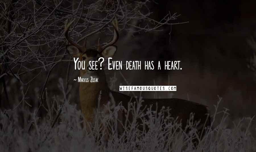 Markus Zusak Quotes: You see? Even death has a heart.