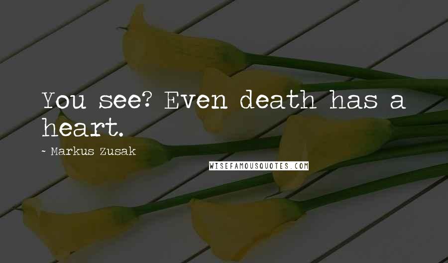 Markus Zusak Quotes: You see? Even death has a heart.