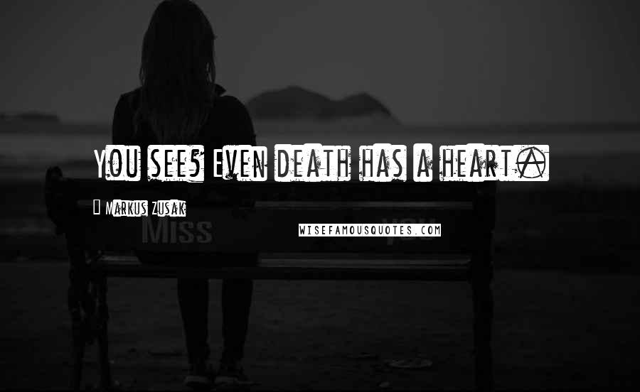 Markus Zusak Quotes: You see? Even death has a heart.
