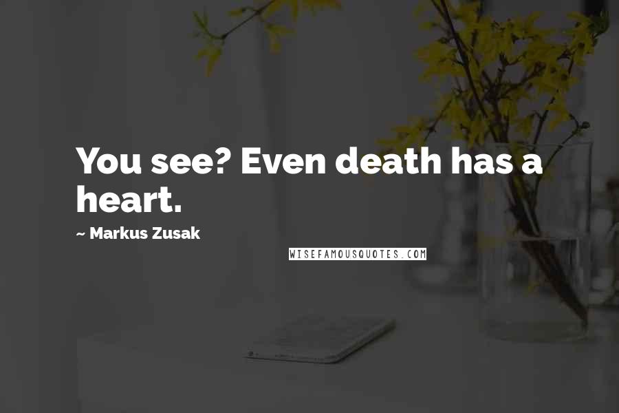 Markus Zusak Quotes: You see? Even death has a heart.