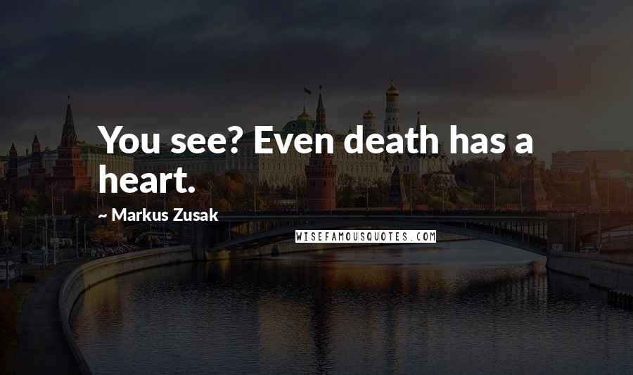 Markus Zusak Quotes: You see? Even death has a heart.