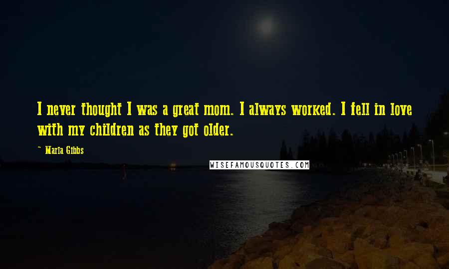 Marla Gibbs Quotes: I never thought I was a great mom. I always worked. I fell in love with my children as they got older.