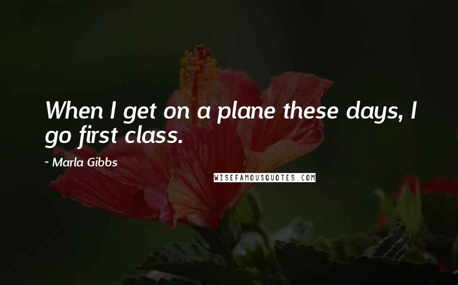 Marla Gibbs Quotes: When I get on a plane these days, I go first class.