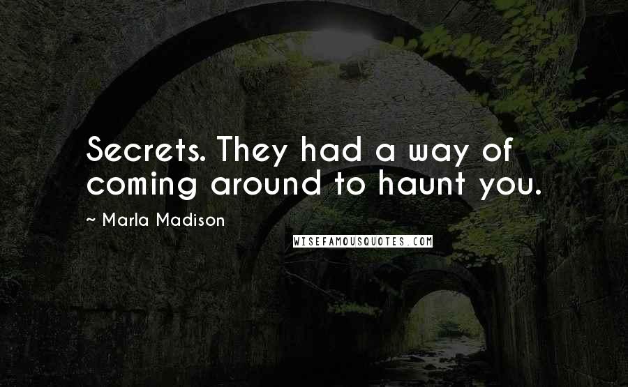Marla Madison Quotes: Secrets. They had a way of coming around to haunt you.