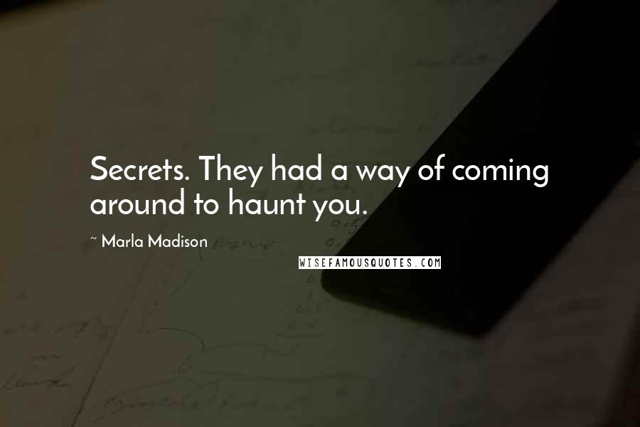 Marla Madison Quotes: Secrets. They had a way of coming around to haunt you.