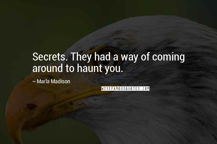 Marla Madison Quotes: Secrets. They had a way of coming around to haunt you.