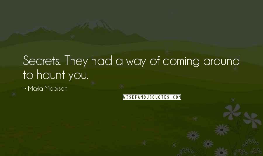 Marla Madison Quotes: Secrets. They had a way of coming around to haunt you.