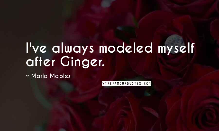 Marla Maples Quotes: I've always modeled myself after Ginger.