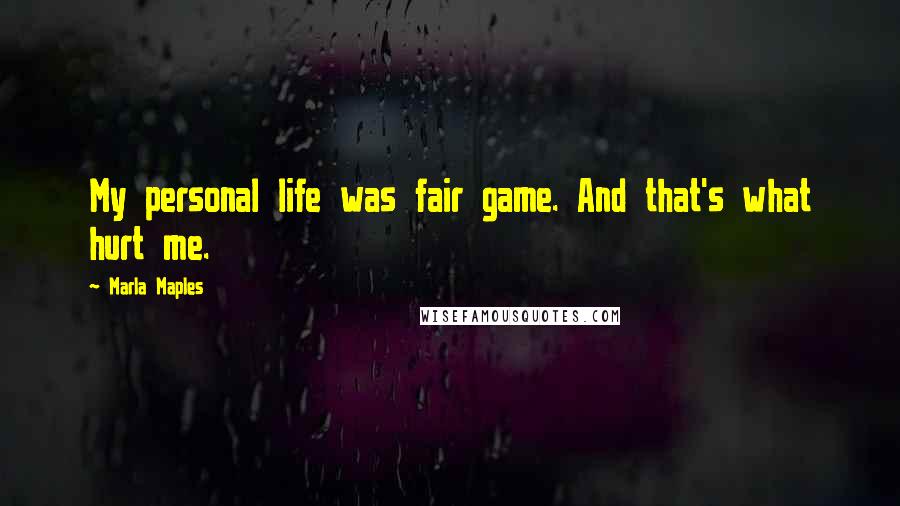 Marla Maples Quotes: My personal life was fair game. And that's what hurt me.