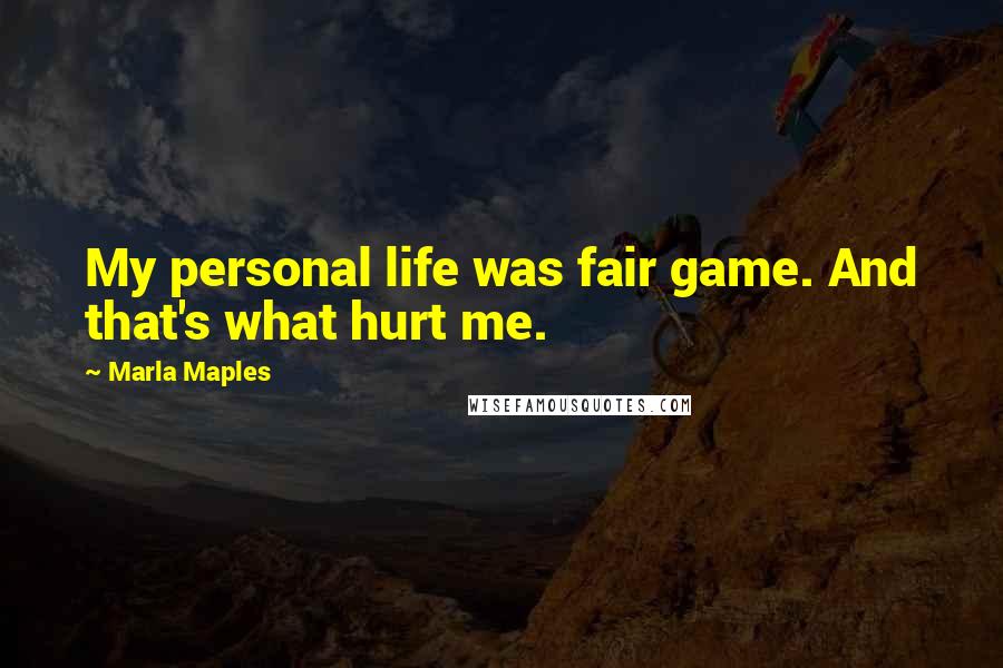 Marla Maples Quotes: My personal life was fair game. And that's what hurt me.