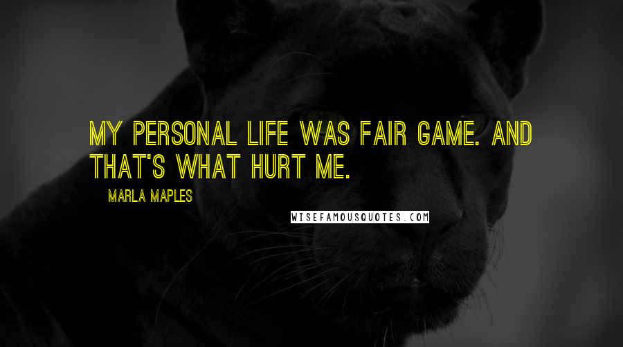 Marla Maples Quotes: My personal life was fair game. And that's what hurt me.