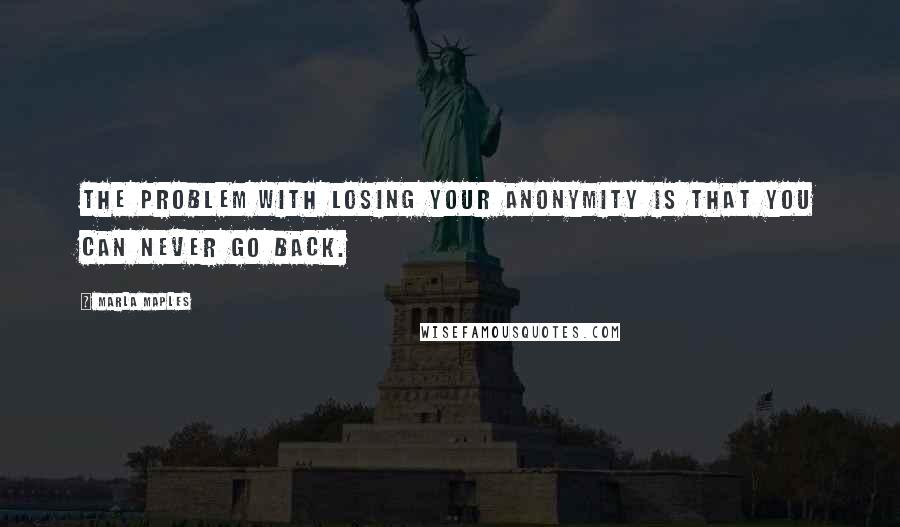 Marla Maples Quotes: The problem with losing your anonymity is that you can never go back.