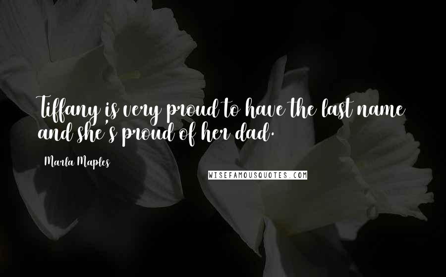 Marla Maples Quotes: Tiffany is very proud to have the last name and she's proud of her dad.