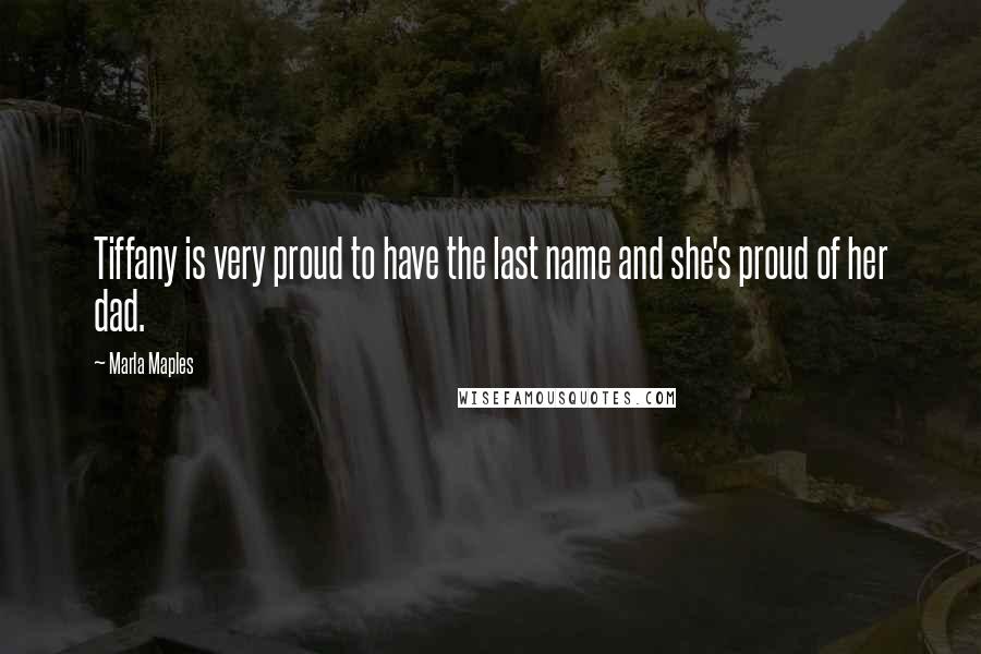 Marla Maples Quotes: Tiffany is very proud to have the last name and she's proud of her dad.