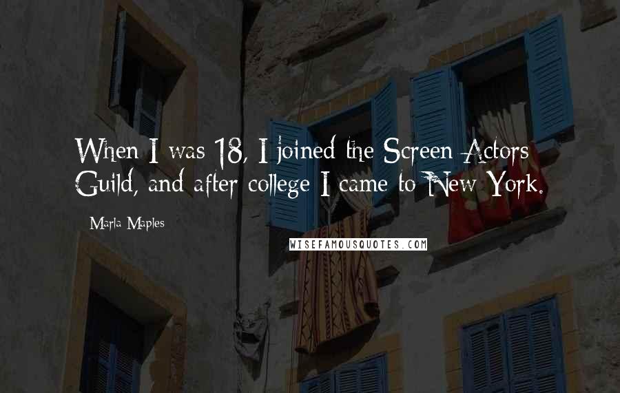 Marla Maples Quotes: When I was 18, I joined the Screen Actors Guild, and after college I came to New York.