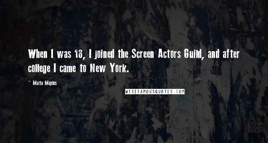 Marla Maples Quotes: When I was 18, I joined the Screen Actors Guild, and after college I came to New York.