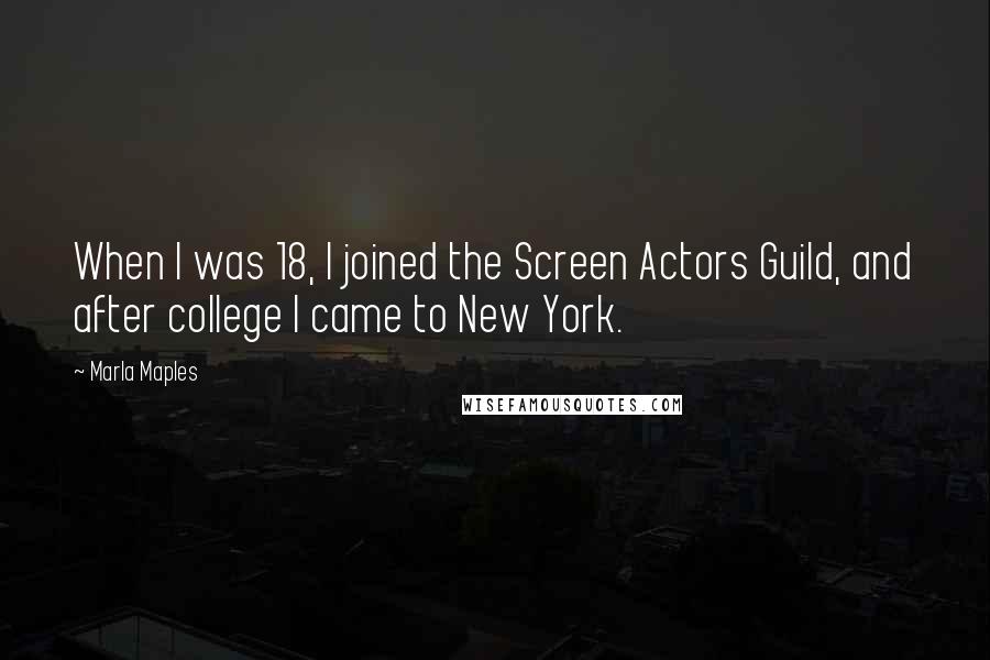 Marla Maples Quotes: When I was 18, I joined the Screen Actors Guild, and after college I came to New York.