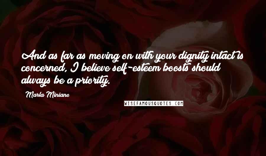 Marla Miniano Quotes: And as far as moving on with your dignity intact is concerned, I believe self-esteem boosts should always be a priority.