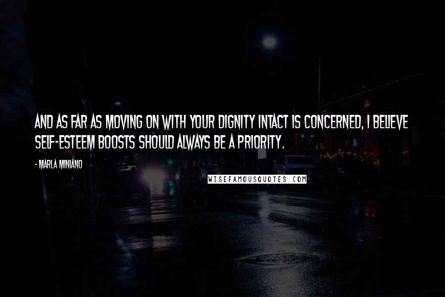 Marla Miniano Quotes: And as far as moving on with your dignity intact is concerned, I believe self-esteem boosts should always be a priority.